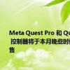 Meta Quest Pro 和 Quest Pro 控制器将于本月晚些时候开始销售