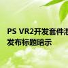 PS VR2开发套件泄露新发布标题暗示