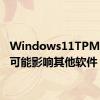 Windows11TPM2.0也可能影响其他软件