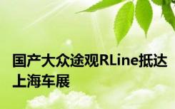 国产大众途观RLine抵达上海车展