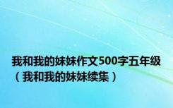 我和我的妹妹作文500字五年级（我和我的妹妹续集）