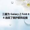 三星为 Galaxy Z Fold 4 和 Flip 4 选择了保护膜供应商