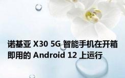 诺基亚 X30 5G 智能手机在开箱即用的 Android 12 上运行