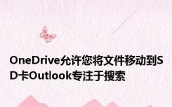 OneDrive允许您将文件移动到SD卡Outlook专注于搜索