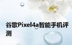 谷歌Pixel4a智能手机评测