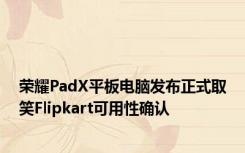 荣耀PadX平板电脑发布正式取笑Flipkart可用性确认