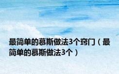 最简单的慕斯做法3个窍门（最简单的慕斯做法3个）