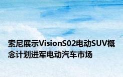 索尼展示VisionS02电动SUV概念计划进军电动汽车市场