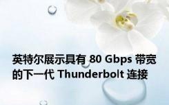 英特尔展示具有 80 Gbps 带宽的下一代 Thunderbolt 连接