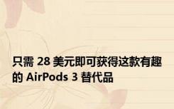 只需 28 美元即可获得这款有趣的 AirPods 3 替代品