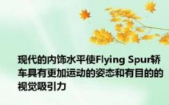 现代的内饰水平使Flying Spur轿车具有更加运动的姿态和有目的的视觉吸引力