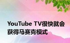 YouTube TV很快就会获得马赛克模式