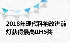 2018年现代科纳改进前灯获得最高IIHS奖