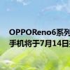 OPPOReno6系列智能手机将于7月14日推出