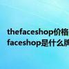 thefaceshop价格（thefaceshop是什么牌子）