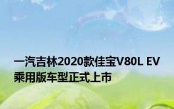 一汽吉林2020款佳宝V80L EV乘用版车型正式上市