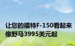 让您的福特F-150看起来像野马3995美元起