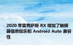 2020 年雷克萨斯 RX 增加了触摸屏信息娱乐和 Android Auto 兼容性