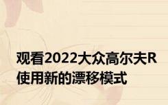 观看2022大众高尔夫R使用新的漂移模式