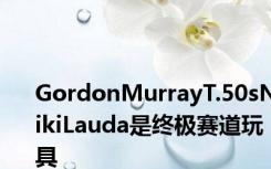 GordonMurrayT.50sNikiLauda是终极赛道玩具