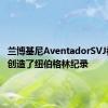 兰博基尼AventadorSVJ被发现 创造了纽伯格林纪录