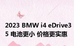 2023 BMW i4 eDrive35 电池更小 价格更实惠