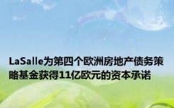 LaSalle为第四个欧洲房地产债务策略基金获得11亿欧元的资本承诺