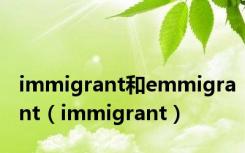 immigrant和emmigrant（immigrant）