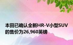 本田已确认全新HR-V小型SUV的售价为26,960英镑