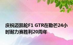 庆祝迈凯轮F1 GTR在勒芒24小时耐力赛胜利20周年