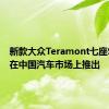 新款大众Teramont七座SUV已在中国汽车市场上推出