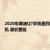 2020年奥迪Q7毕竟是四缸发动机 底价更低