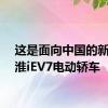 这是面向中国的新型江淮iEV7电动轿车