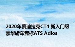 2020年凯迪拉克CT4 新入门级豪华轿车竞标ATS Adios