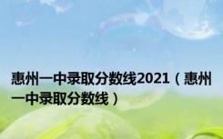 惠州一中录取分数线2021（惠州一中录取分数线）