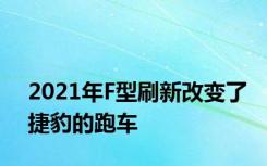 2021年F型刷新改变了捷豹的跑车