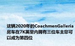 这辆2020年的CoachmenGalleria房车在7K英里内拥有三位车主您可以成为第四位