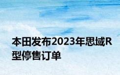 本田发布2023年思域R型停售订单