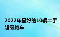 2022年最好的10辆二手超级跑车