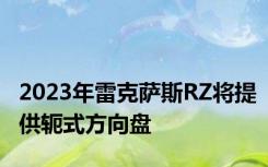 2023年雷克萨斯RZ将提供轭式方向盘