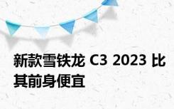 新款雪铁龙 C3 2023 比其前身便宜