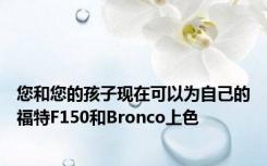 您和您的孩子现在可以为自己的福特F150和Bronco上色