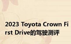 2023 Toyota Crown First Drive的驾驶测评