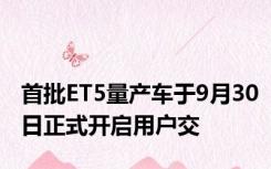 首批ET5量产车于9月30日正式开启用户交