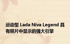 运动型 Lada Niva Legend 具有照片中显示的强大引擎