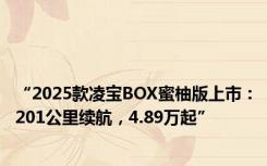 “2025款凌宝BOX蜜柚版上市：201公里续航，4.89万起”