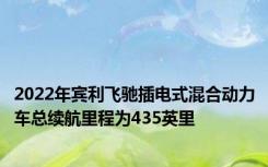 2022年宾利飞驰插电式混合动力车总续航里程为435英里