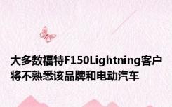 大多数福特F150Lightning客户将不熟悉该品牌和电动汽车