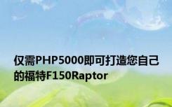 仅需PHP5000即可打造您自己的福特F150Raptor