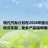 现代汽车计划在2026年推出全新增程式车型，更多产品信息曝光